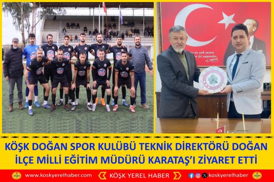 KÖŞK DOĞAN SPOR KULÜBÜ TEKNİK DİREKTÖRÜ DOĞAN İLÇE MİLLİ EĞİTİM MÜDÜRÜ KARATAŞ’I ZİYARET ETTİ
