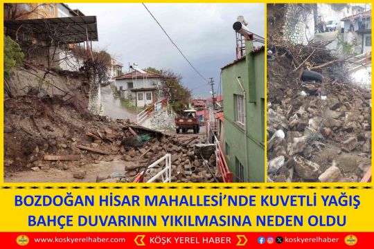 BOZDOĞAN HİSAR MAHALLESİ’NDE KUVETLİ YAĞIŞ BAHÇE DUVARININ YIKILMASINA NEDEN OLDU