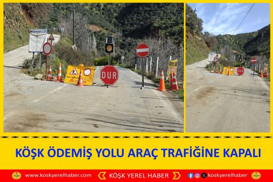  KÖŞK ÖDEMİŞ YOLU ARAÇ TRAFİĞİNE KAPALI