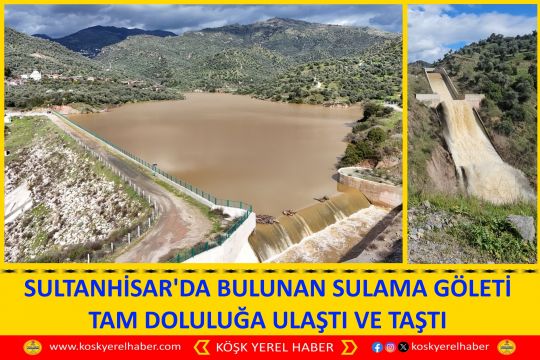 SULTANHİSAR'DA BULUNAN SULAMA GÖLETİ TAM DOLULUĞA ULAŞTI VE TAŞTI