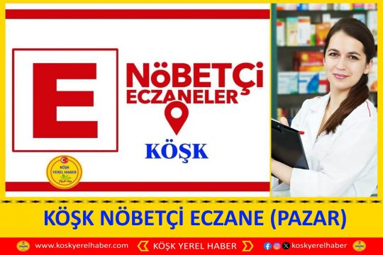 KÖŞK NÖBETÇİ ECZANE (PAZAR) 15 ŞUBAT 2026