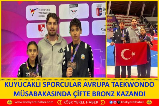 KUYUCAKLI SPORCULAR AVRUPA TAEKWONDO MÜSABAKASINDA ÇİFTE BRONZ KAZANDI