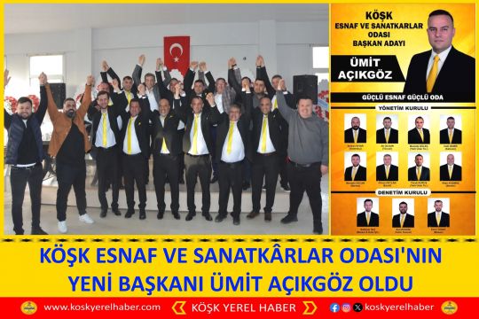 KÖŞK ESNAF VE SANATKÂRLAR ODASI'NIN YENİ BAŞKANI ÜMİT AÇIKGÖZ OLDU