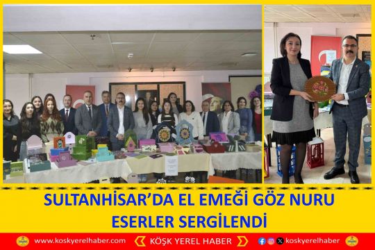 SULTANHİSAR’DA EL EMEĞİ GÖZ NURU ESERLER SERGİLENDİ