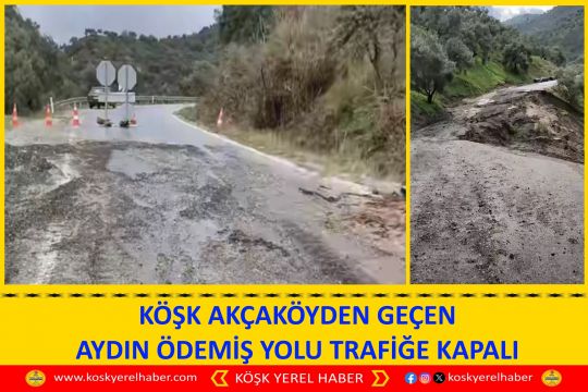 KÖŞK AKÇAKÖYDEN GEÇEN AYDIN ÖDEMİŞ YOLU TRAFİĞE KAPALI