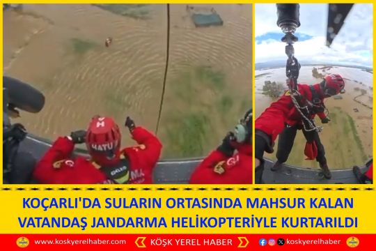 KOÇARLI'DA SULARIN ORTASINDA MAHSUR KALAN VATANDAŞ JANDARMA HELİKOPTERİYLE KURTARILDI
