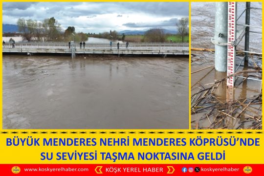 BÜYÜK MENDERES NEHRİ MENDERES KÖPRÜSÜ’NDE SU SEVİYESİ TAŞMA NOKTASINA GELDİ