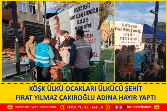 KÖŞK ÜLKÜ OCAKLARI ÜLKÜCÜ ŞEHİT FIRAT YILMAZ ÇAKIROĞLU ADINA HAYIR YAPTI