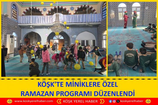 KÖŞK'TE MİNİKLERE ÖZEL RAMAZAN PROGRAMI DÜZENLENDİ