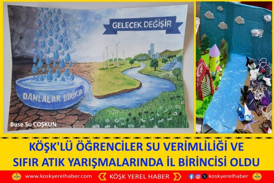 KÖŞK'LÜ ÖĞRENCİLER SU VERİMLİLİĞİ VE SIFIR ATIK YARIŞMALARINDA İL BİRİNCİSİ OLDU