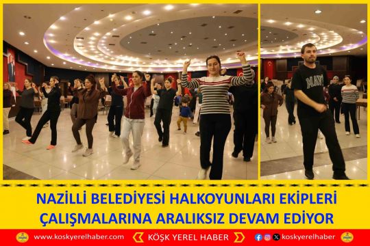 NAZİLLİ BELEDİYESİ HALKOYUNLARI EKİPLERİ ÇALIŞMALARINA ARALIKSIZ DEVAM EDİYOR