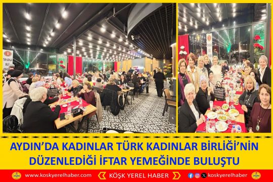 AYDIN’DA KADINLAR TÜRK KADINLAR BİRLİĞİ’NİN DÜZENLEDİĞİ İFTAR YEMEĞİNDE BULUŞTU