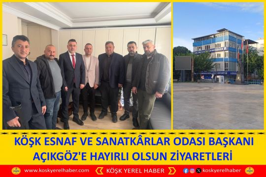 KÖŞK ESNAF VE SANATKÂRLAR ODASI BAŞKANI AÇIKGÖZ'E HAYIRLI OLSUN ZİYARETLERİ 