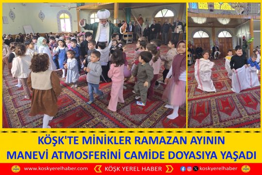 KÖŞK'TE MİNİKLER RAMAZAN AYININ MANEVİ ATMOSFERİNİ CAMİDE DOYASIYA YAŞADI