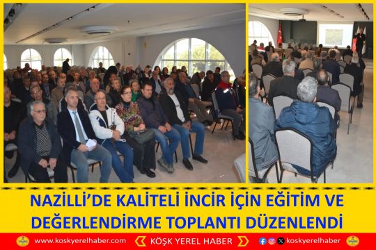 NAZİLLİ’DE KALİTELİ İNCİR İÇİN EĞİTİM VE DEĞERLENDİRME TOPLANTI DÜZENLENDİ