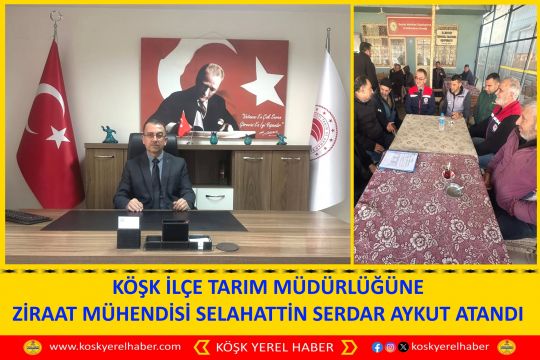 KÖŞK İLÇE TARIM MÜDÜRLÜĞÜNE ZİRAAT MÜHENDİSİ SELAHATTİN SERDAR AYKUT ATANDI