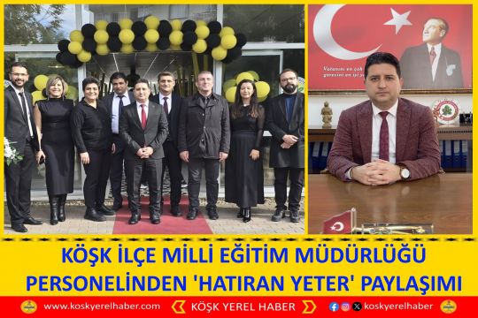 KÖŞK İLÇE MİLLİ EĞİTİM MÜDÜRLÜĞÜ PERSONELİNDEN 'HATIRAN YETER' PAYLAŞIMI