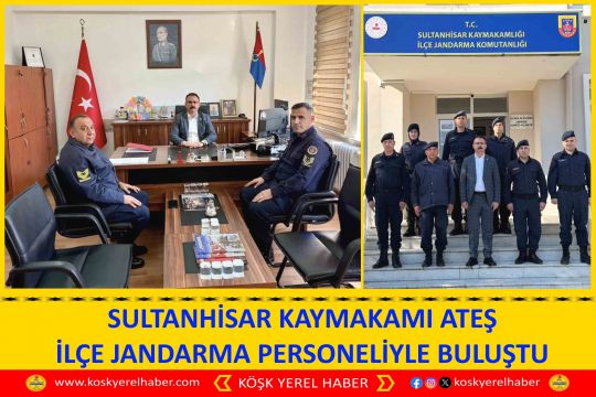 SULTANHİSAR KAYMAKAMI ATEŞ İLÇE JANDARMA PERSONELİYLE BULUŞTU