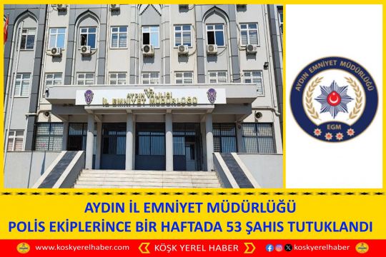 AYDIN İL EMNIYET MÜDÜRLÜĞÜ POLİS EKİPLERİNCE BİR HAFTADA 53 ŞAHIS TUTUKLANDI