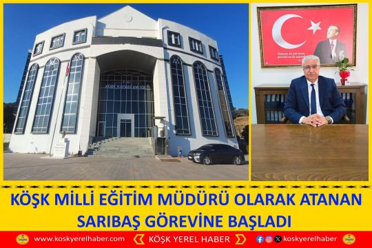 KÖŞK MİLLİ EĞİTİM MÜDÜRÜ OLARAK ATANAN SARIBAŞ GÖREVİNE BAŞLADI 