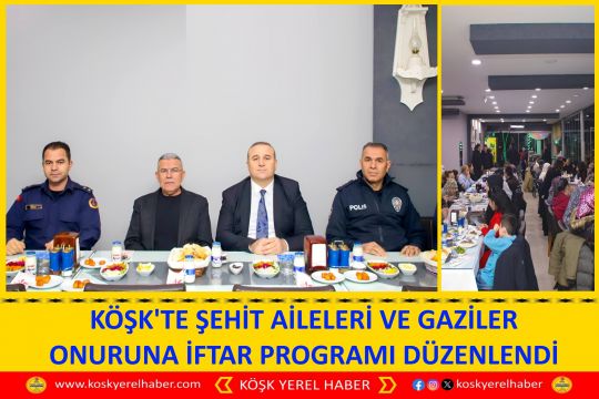 KÖŞK'TE ŞEHİT AİLELERİ VE GAZİLER ONURUNA İFTAR PROGRAMI DÜZENLENDİ