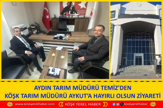 AYDIN TARIM MÜDÜRÜ TEMİZ'DEN KÖŞK TARIM MÜDÜRÜ AYKUT’A HAYIRLI OLSUN ZİYARETİ