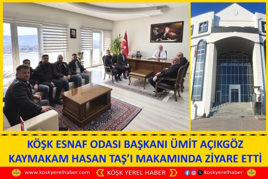 KÖŞK ESNAF ODASI BAŞKANI ÜMİT AÇIKGÖZ KAYMAKAM HASAN TAŞ’I MAKAMINDA ZİYARET ETTİ
