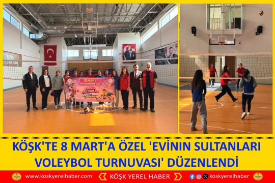 KÖŞK'TE 8 MART'A ÖZEL 'EVİNIN SULTANLARI VOLEYBOL TURNUVASI' DÜZENLENDİ