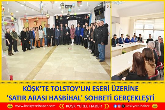 KÖŞK'TE TOLSTOY'UN ESERİ ÜZERİNE 'SATIR ARASI HASBİHAL' SOHBETİ GERÇEKLEŞTİ
