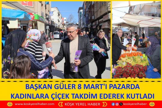 BAŞKAN GÜLER 8 MART'I PAZARDA KADINLARA ÇİÇEK TAKDİM EDEREK KUTLADI