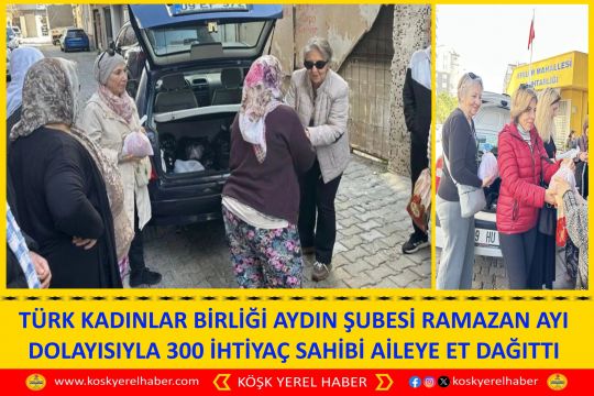 TÜRK KADINLAR BİRLİĞİ AYDIN ŞUBESİ RAMAZAN AYI DOLAYISIYLA 300 İHTİYAÇ SAHİBİ AİLEYE ET DAĞITTI