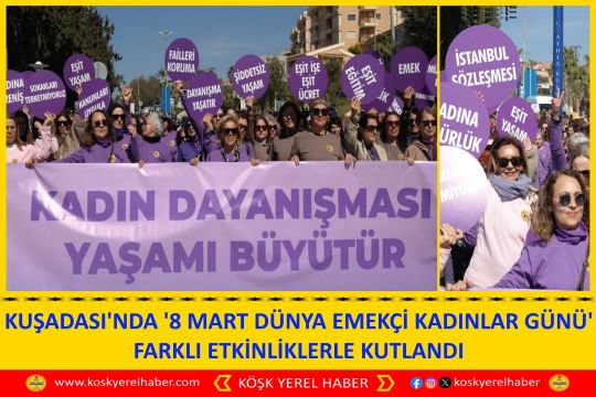 KUŞADASI'NDA '8 MART DÜNYA EMEKÇİ KADINLAR GÜNÜ' FARKLI ETKİNLİKLERLE KUTLANDI