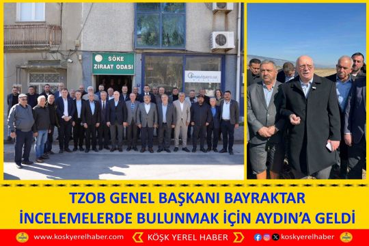 TZOB GENEL BAŞKANI BAYRAKTAR İNCELEMELERDE BULUNMAK İÇİN AYDIN’A GELDİ