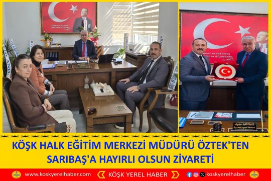 KÖŞK HALK EĞİTİM MERKEZİ MÜDÜRÜ  ÖZTEK'TEN SARIBAŞ'A HAYIRLI OLSUN ZİYARETİ