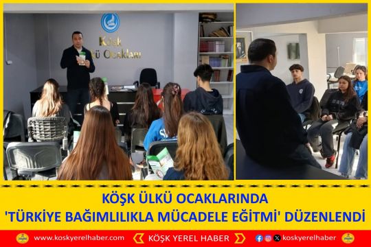 KÖŞK ÜLKÜ OCAKLARINDA 'TÜRKİYE BAĞIMLILIKLA MÜCADELE EĞİTMİ' DÜZENLENDİ