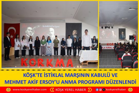 KÖŞK'TE İSTİKLAL MARŞININ KABULÜ VE MEHMET AKİF ERSOY'U ANMA PROGRAMI DÜZENLENDİ