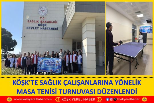 KÖŞK'TE SAĞLIK ÇALIŞANLARINA YÖNELİK MASA TENİSİ TURNUVASI DÜZENLENDİ