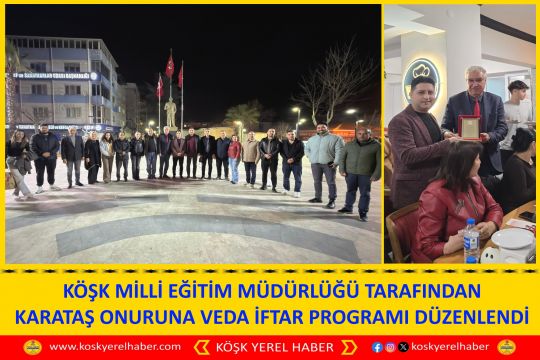 KÖŞK MİLLİ EĞİTİM MÜDÜRLÜĞÜ TARAFINDAN KARATAŞ ONURUNA VEDA İFTAR PROGRAMI DÜZENLENDİ