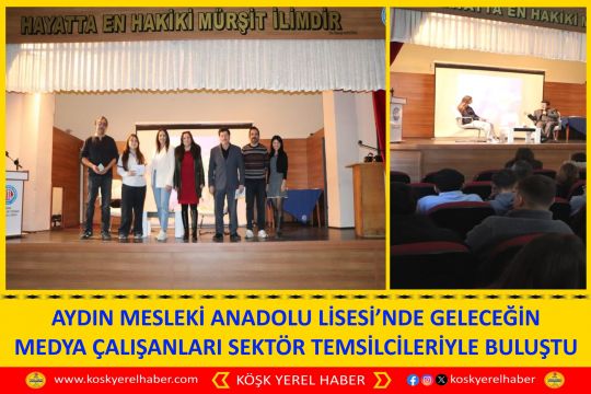 AYDIN MESLEKİ ANADOLU LİSESİ’NDE GELECEĞİN MEDYA ÇALIŞANLARI SEKTÖR TEMSİLCİLERİYLE BULUŞTU