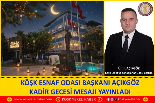 KÖŞK ESNAF ODASI BAŞKANI AÇIKGÖZ KADİR GECESİ MESAJI YAYINLADI
