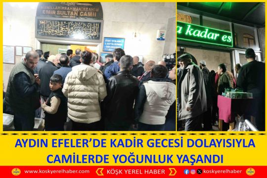 AYDIN EFELER’DE KADİR GECESİ DOLAYISIYLA CAMİLERDE YOĞUNLUK YAŞANDI
