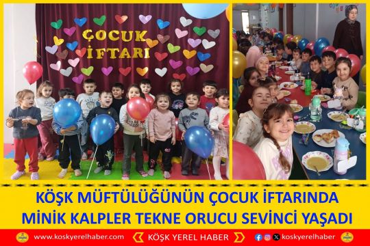 KÖŞK MÜFTÜLÜĞÜNÜN ÇOCUK İFTARINDA MİNİK KALPLER TEKNE ORUCU SEVİNCİ YAŞADI