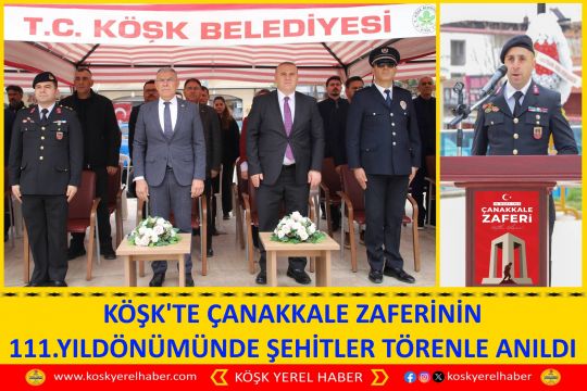 KÖŞK'TE ÇANAKKALE ZAFERİNİN 111.YILDÖNÜMÜNDE ŞEHİTLER TÖRENLE ANILDI