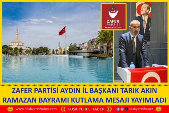 ZAFER PARTİSİ AYDIN İL BAŞKANI TARIK AKIN RAMAZAN BAYRAMI KUTLAMA MESAJI YAYIMLADI