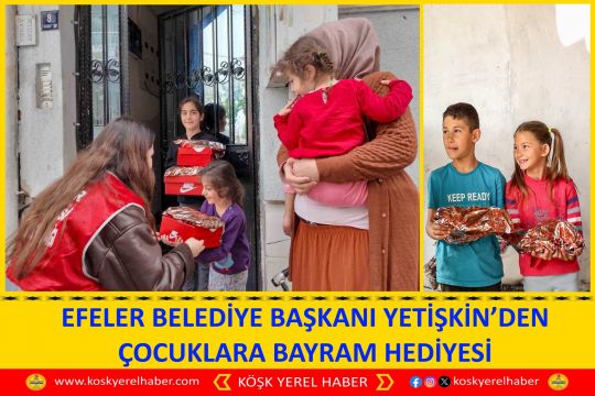 EFELER BELEDİYE BAŞKANI YETİŞKİN’DEN ÇOCUKLARA BAYRAM HEDİYESİ