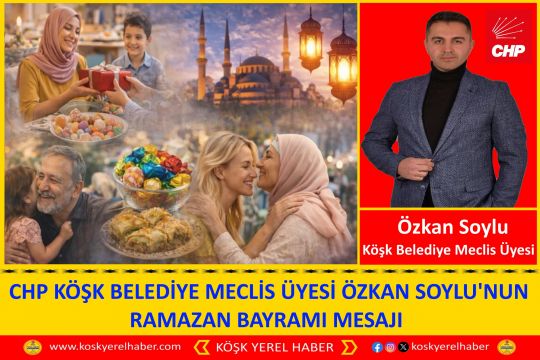 CHP KÖŞK BELEDİYE MECLİS ÜYESİ ÖZKAN SOYLU RAMAZAN BAYRAMI MESAJI 