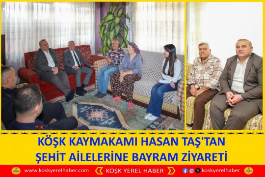 KÖŞK KAYMAKAMI HASAN TAŞ'TAN ŞEHİT AİLELERİNE BAYRAM ZİYARETİ