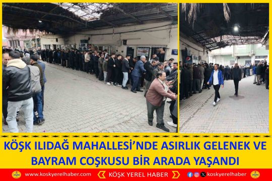 KÖŞK ILIDAĞ MAHALLESİ’NDE ASIRLIK GELENEK VE BAYRAM COŞKUSU BİR ARADA YAŞANDI