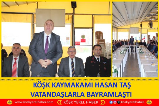 KÖŞK KAYMAKAMI HASAN TAŞ VATANDAŞLARLA BAYRAMLAŞTI 