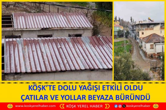 KÖŞK’TE DOLU YAĞIŞI ETKİLİ OLDU ÇATILAR VE YOLLAR BEYAZA BÜRÜNDÜ